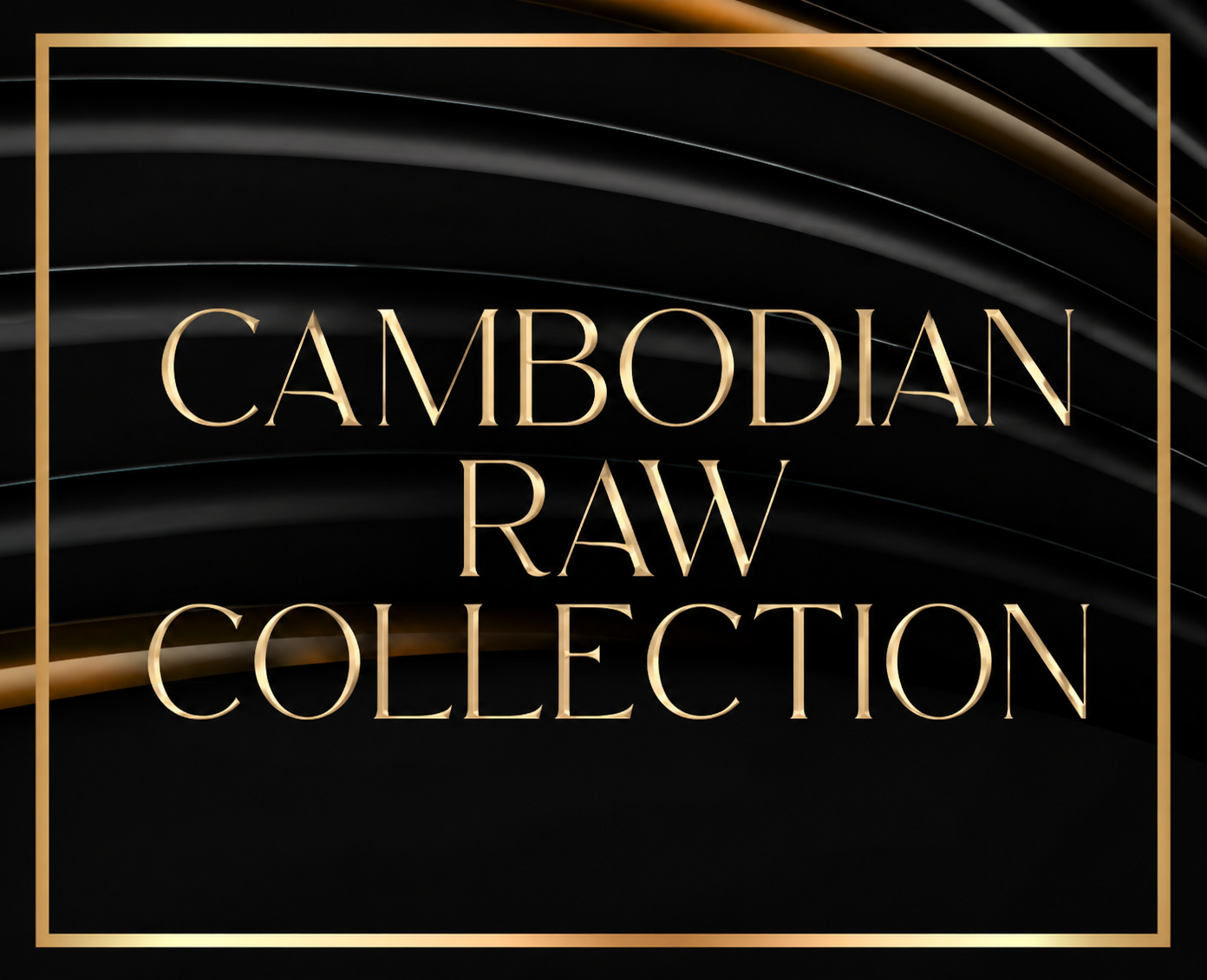 Cambodian Raw Unprocessed Collection